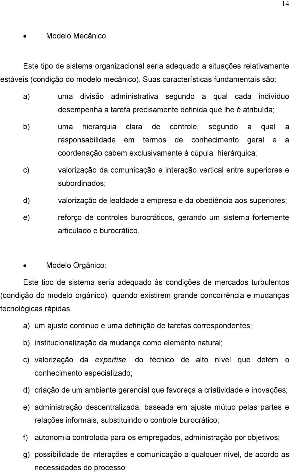 segundo a qual a responsabilidade em termos de conhecimento geral e a coordenação cabem exclusivamente à cúpula hierárquica; c) valorização da comunicação e interação vertical entre superiores e