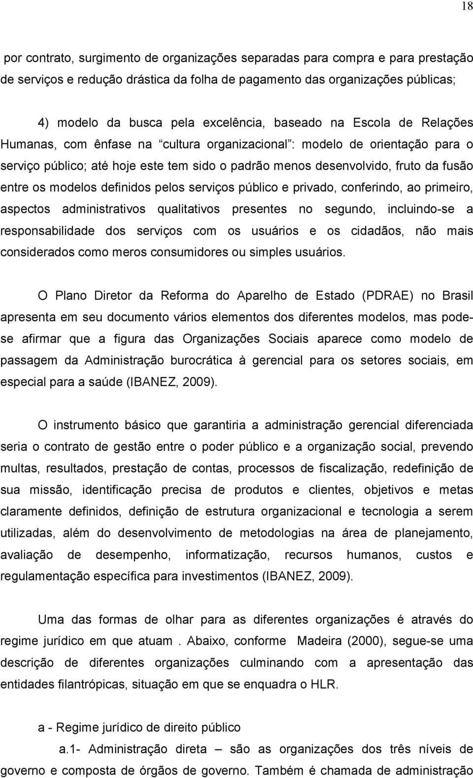 modelos definidos pelos serviços público e privado, conferindo, ao primeiro, aspectos administrativos qualitativos presentes no segundo, incluindo-se a responsabilidade dos serviços com os usuários e