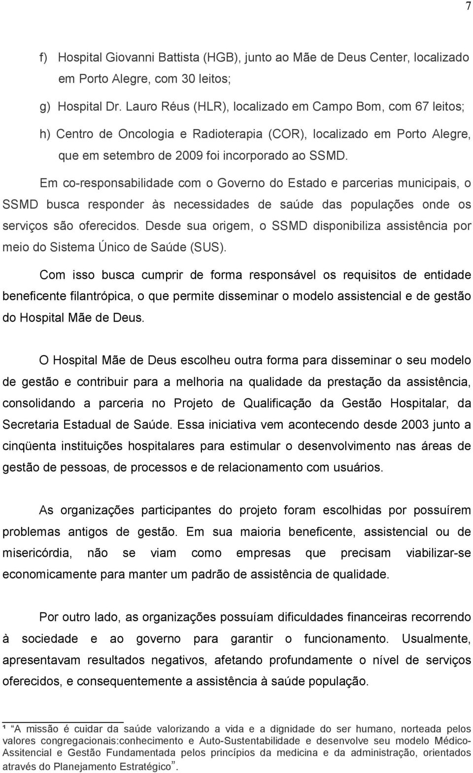 Em co-responsabilidade com o Governo do Estado e parcerias municipais, o SSMD busca responder às necessidades de saúde das populações onde os serviços são oferecidos.