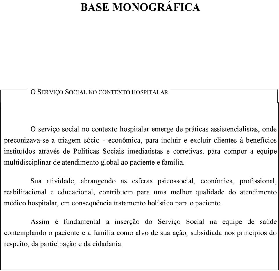 Sua atividade, abrangendo as esferas psicossocial, econômica, profissional, reabilitacional e educacional, contribuem para uma melhor qualidade do atendimento médico hospitalar, em conseqüência