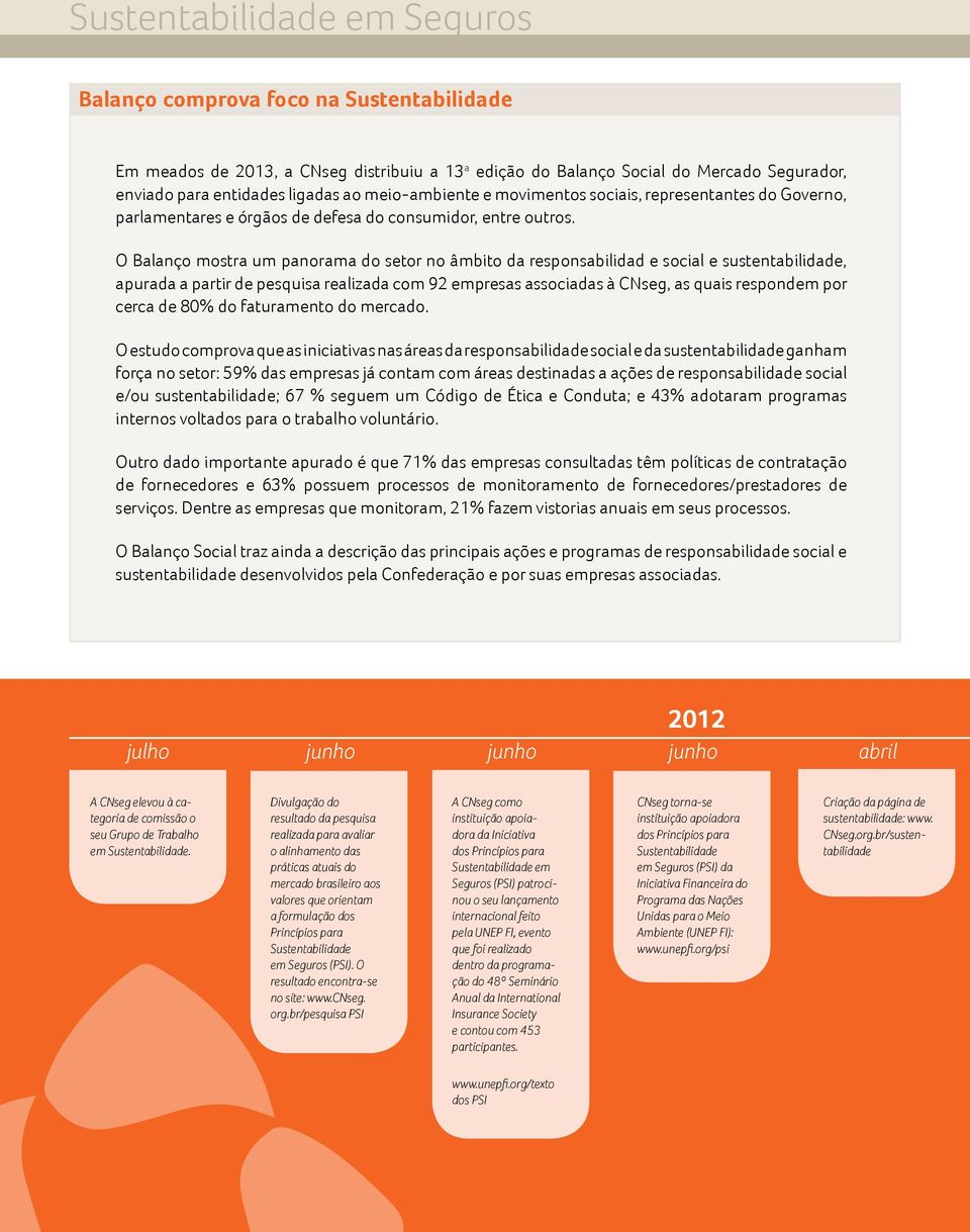 O Balanço mostra um panorama do setor no âmbito da responsabilidad e social e sustentabilidade, apurada a partir de pesquisa realizada com 92 empresas associadas à CNseg, as quais respondem por cerca