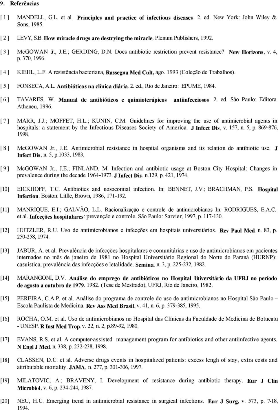 Rassegna Med Cult, ago. 1993 (Coleção de Trabalhos). [ 5 ] FONSECA, A.L. Antibióticos na clínica diária. 2. ed., Rio de Janeiro: EPUME, 1984. [ 6 ] TAVARES, W.