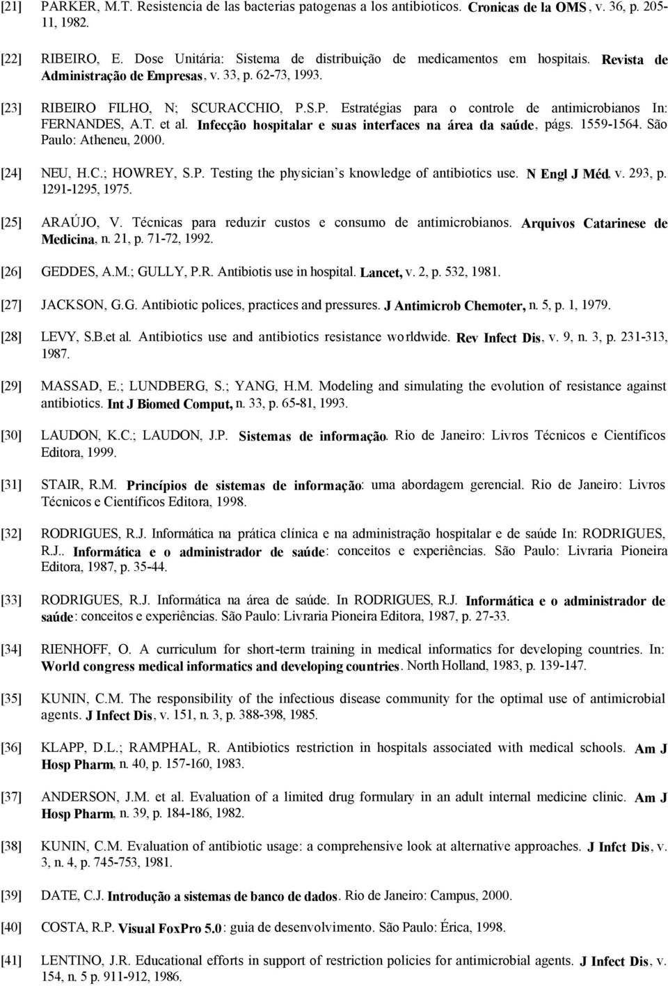 S.P. Estratégias para o controle de antimicrobianos In: FERNANDES, A.T. et al. Infecção hospitalar e suas interfaces na área da saúde, págs. 1559-1564. São Paulo: Atheneu, 2000. [24] NEU, H.C.