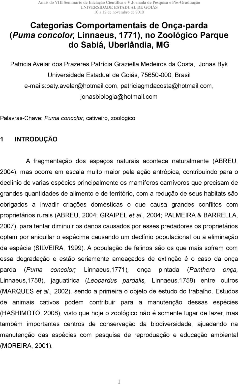 com Palavras-Chave: Puma concolor, cativeiro, zoológico 1 INTRODUÇÃO A fragmentação dos espaços naturais acontece naturalmente (ABREU, 2004), mas ocorre em escala muito maior pela ação antrópica,