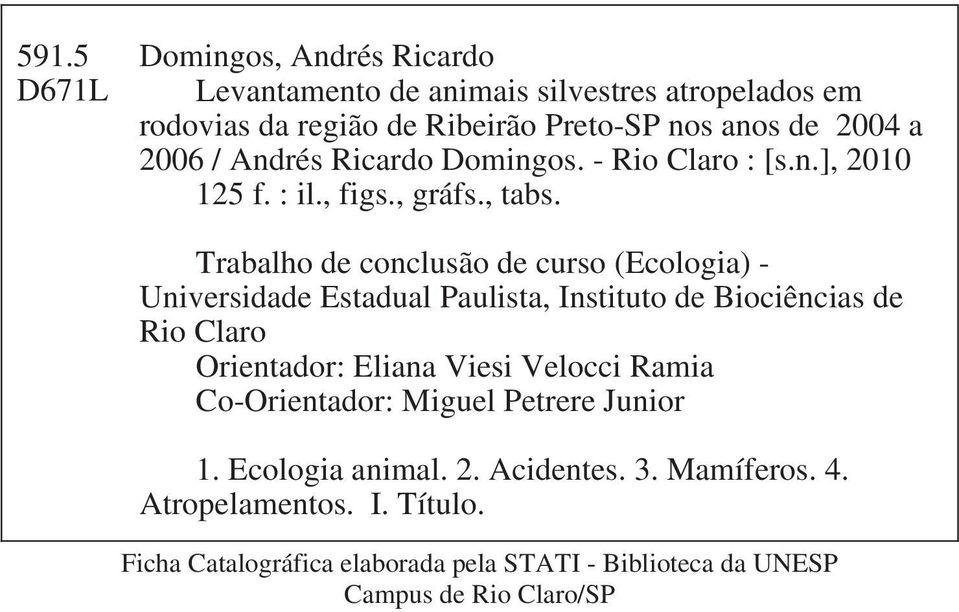 Trabalho de conclusão de curso (Ecologia) - Universidade Estadual Paulista, Instituto de Biociências de Rio Claro Orientador: Eliana Viesi Velocci