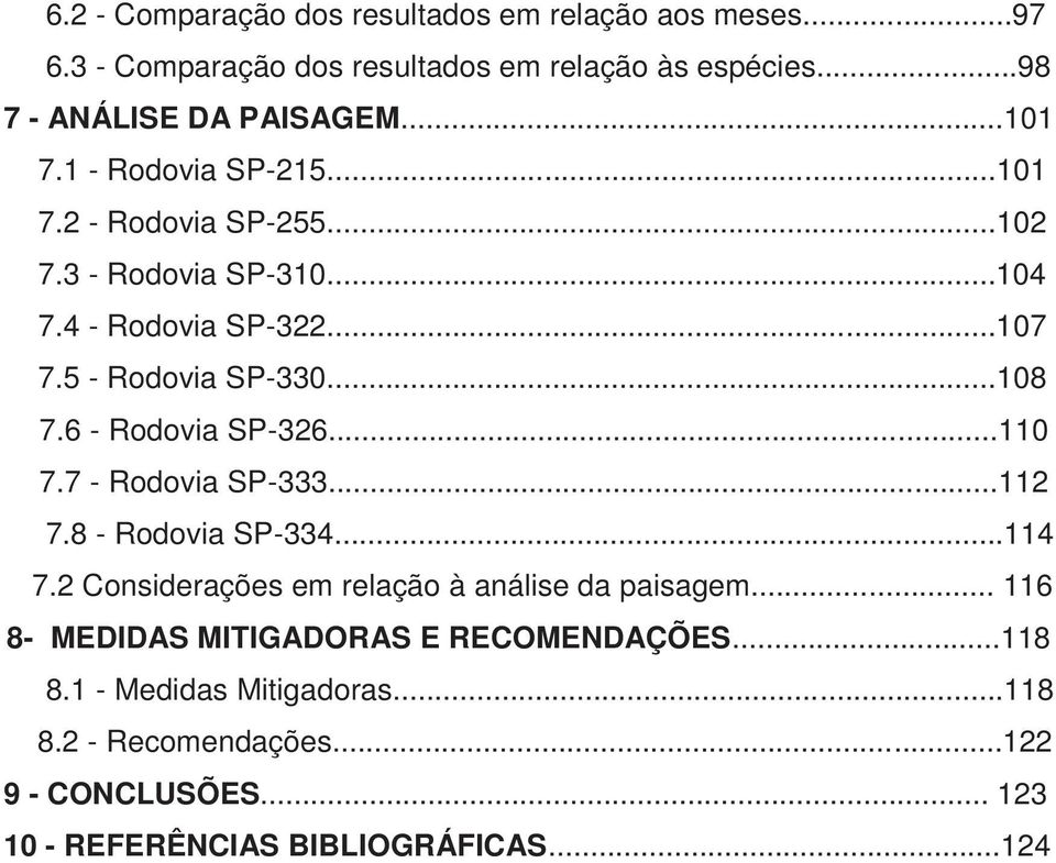 6 - Rodovia SP-326...110 7.7 - Rodovia SP-333...112 7.8 - Rodovia SP-334...114 7.2 Considerações em relação à análise da paisagem.