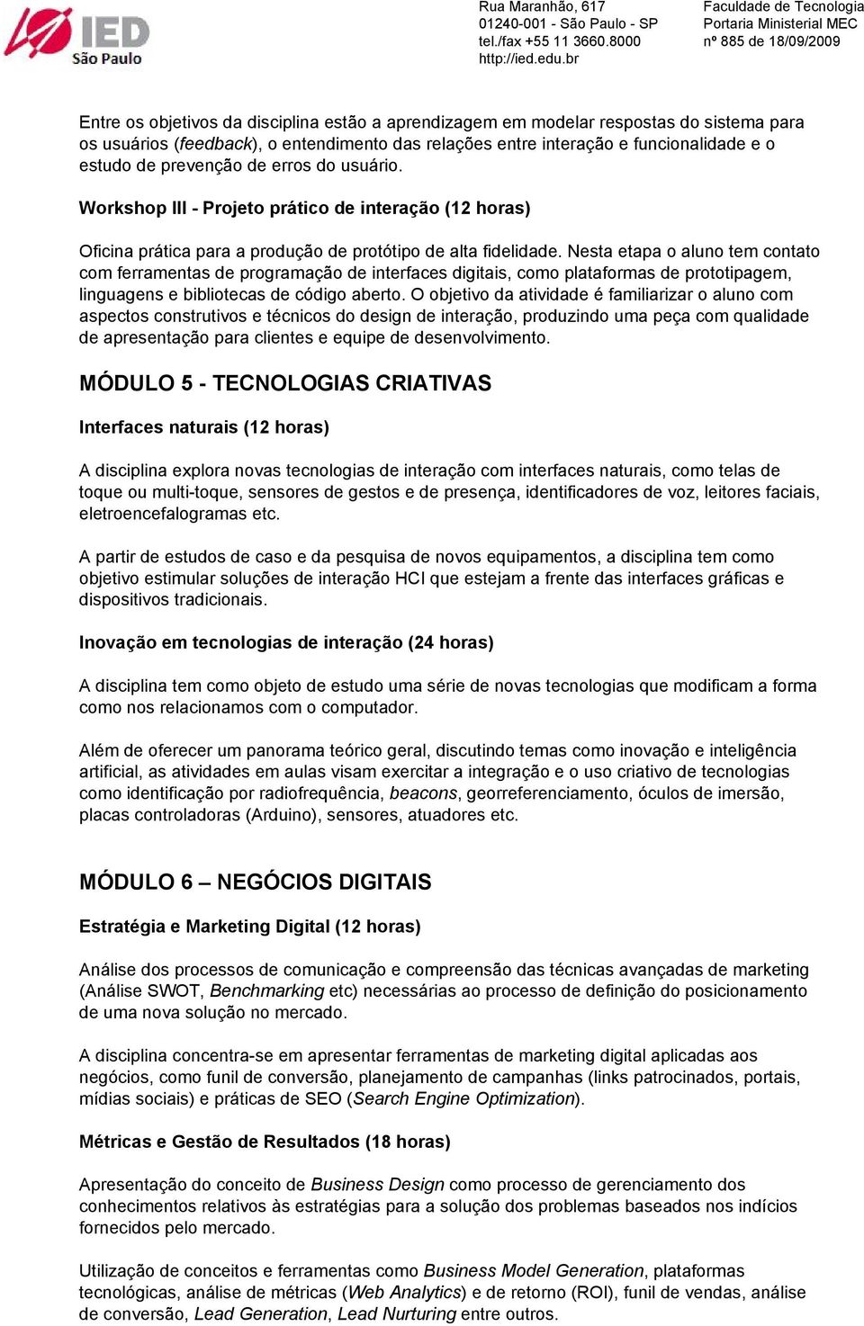 Nesta etapa o aluno tem contato com ferramentas de programação de interfaces digitais, como plataformas de prototipagem, linguagens e bibliotecas de código aberto.