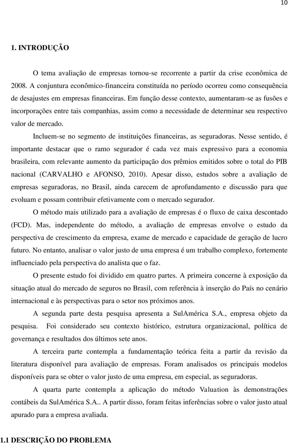 Em função desse contexto, umentrm-se s fusões e incorporções entre tis compnhis, ssim como necessidde de determinr seu respectivo vlor de mercdo.