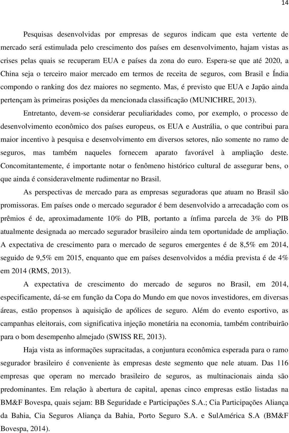 Ms, é previsto que EUA e Jpão ind pertençm às primeirs posições d menciond clssificção (MUNICHRE, 2013).