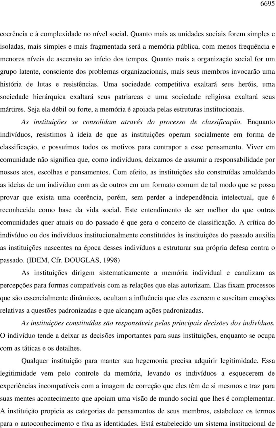 Quanto mais a organização social for um grupo latente, consciente dos problemas organizacionais, mais seus membros invocarão uma história de lutas e resistências.