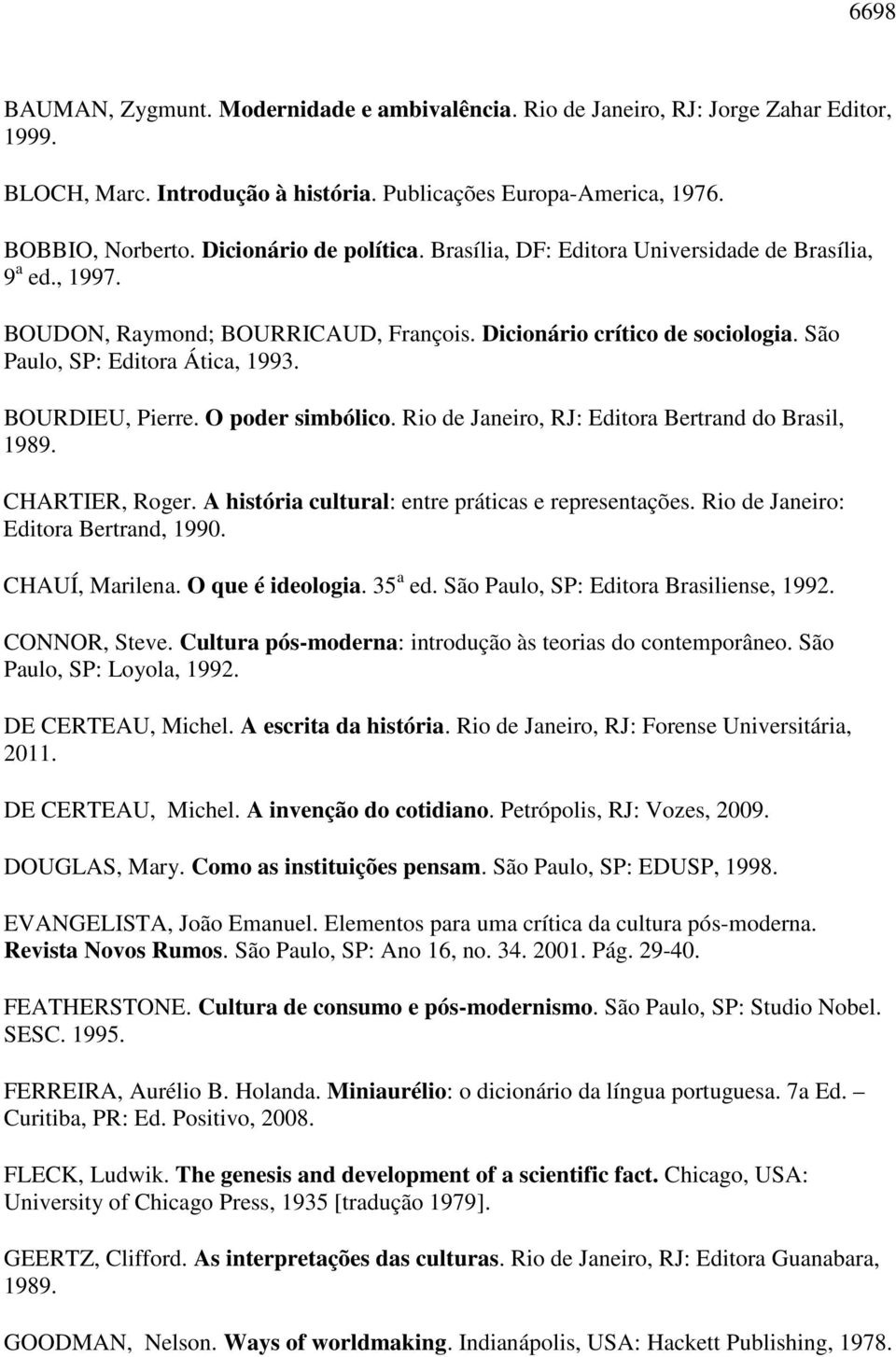 BOURDIEU, Pierre. O poder simbólico. Rio de Janeiro, RJ: Editora Bertrand do Brasil, 1989. CHARTIER, Roger. A história cultural: entre práticas e representações.