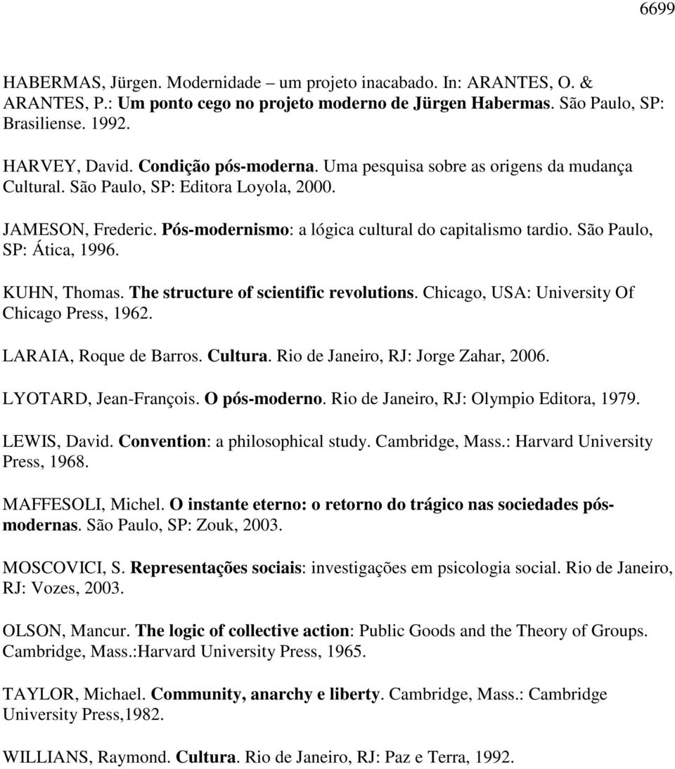 São Paulo, SP: Ática, 1996. KUHN, Thomas. The structure of scientific revolutions. Chicago, USA: University Of Chicago Press, 1962. LARAIA, Roque de Barros. Cultura.