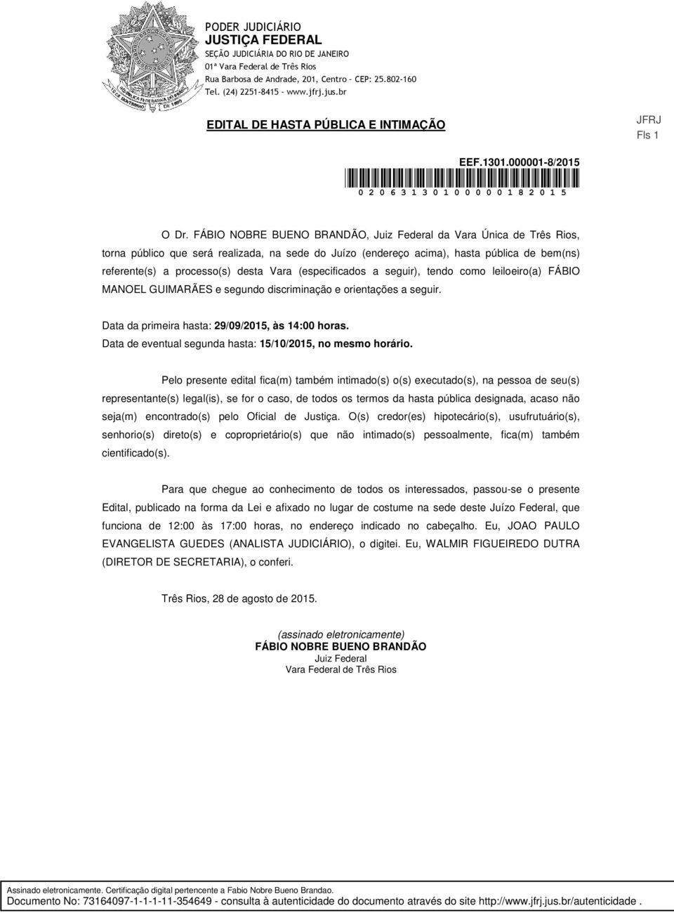 FÁBIO NOBRE BUENO BRANDÃO, Juiz Federal da Vara Única de Três Rios, torna público que será realizada, na sede do Juízo (endereço acima), hasta pública de bem(ns) referente(s) a processo(s) desta Vara