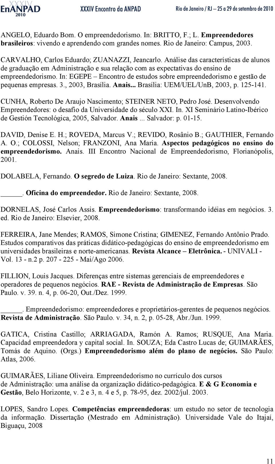 In: EGEPE Encontro de estudos sobre empreendedorismo e gestão de pequenas empresas. 3., 2003, Brasília. Anais... Brasília: UEM/UEL/UnB, 2003, p. 125-141.