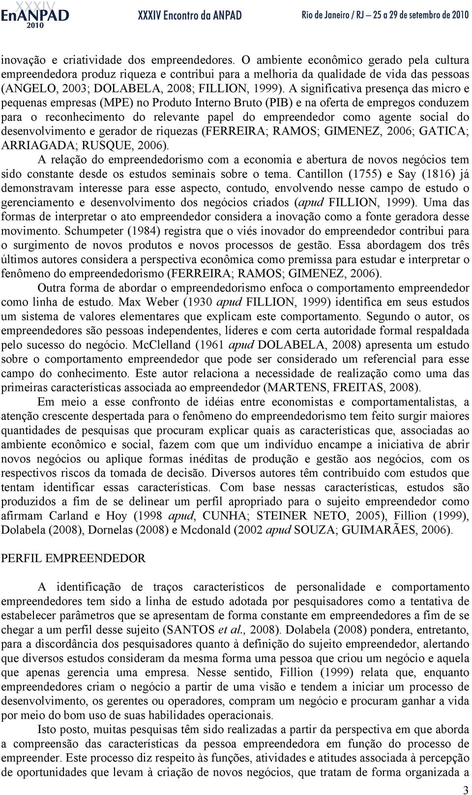 A significativa presença das micro e pequenas empresas (MPE) no Produto Interno Bruto (PIB) e na oferta de empregos conduzem para o reconhecimento do relevante papel do empreendedor como agente