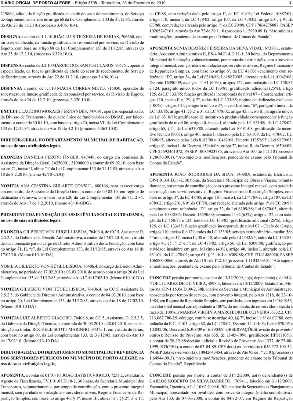 3 de 31.12.85, através do Ato 23 de 11.2.10, (processo 3.406.10.4). DESIGNA a contar de 1.1.10 JOÃO LUIS TEIXEIRA DE FARIAS, 706660, operário especializado, da função gratificada de responsável por serviço, da Divisão de Esgoto, com base no artigo 3 de 31.