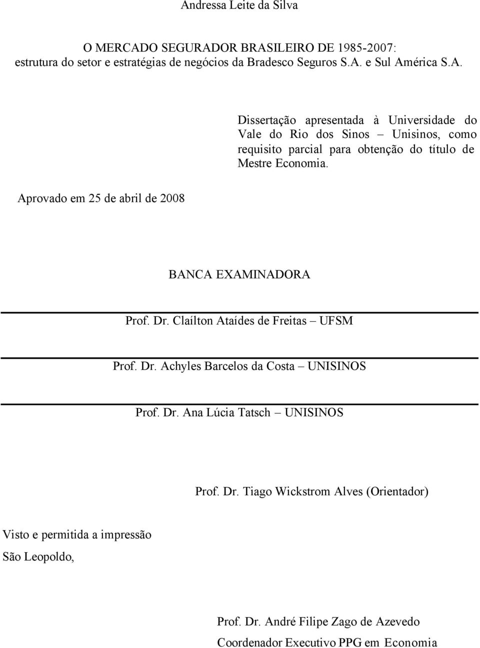 Dr. Tiago Wickstrom Alves (Orientador) Visto e permitida a impressão São Leopoldo, Prof. Dr. André Filipe Zago de Azevedo Coordenador Executivo PPG em Economia