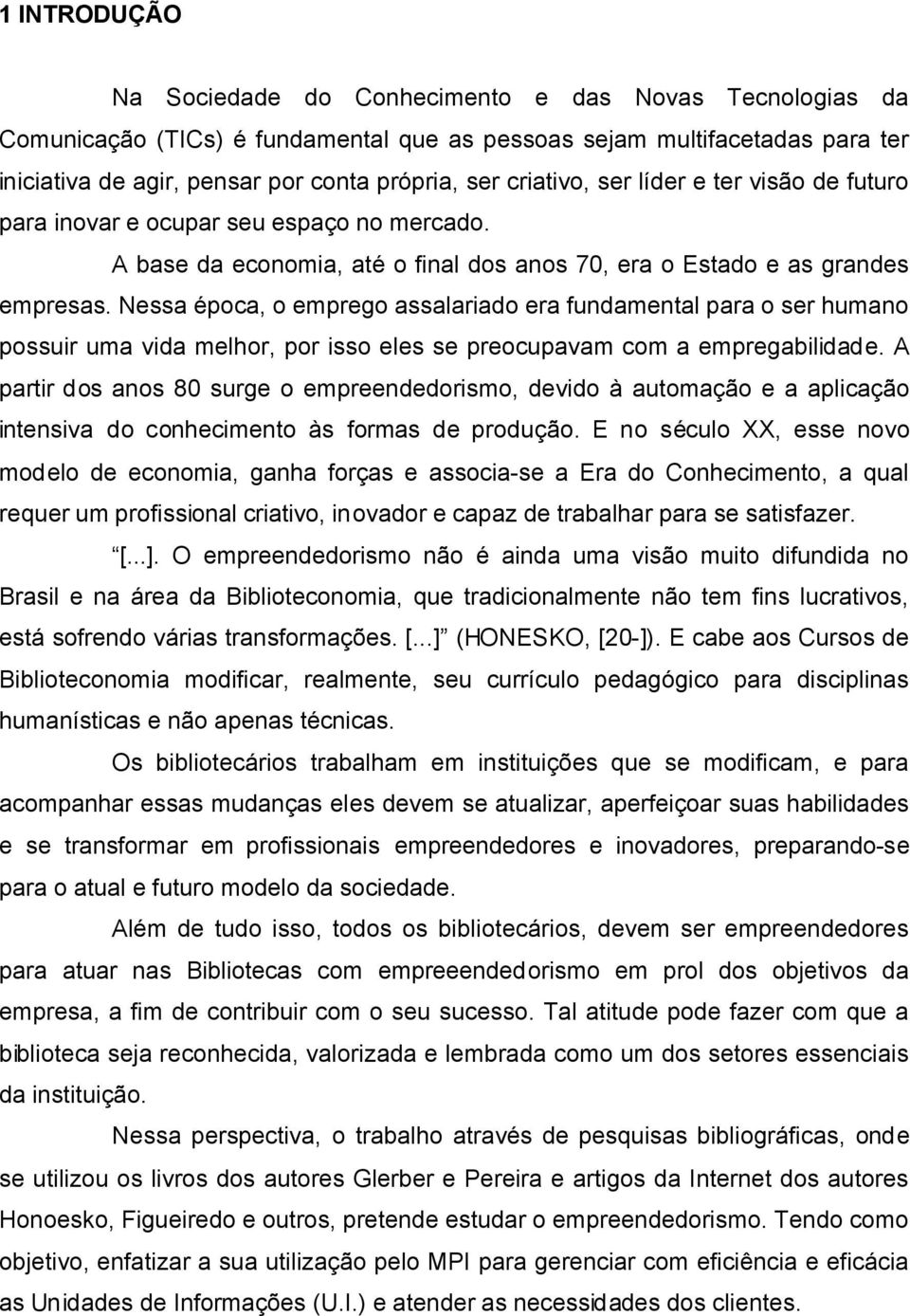 Nessa época, o emprego assalariado era fundamental para o ser humano possuir uma vida melhor, por isso eles se preocupavam com a empregabilidade.