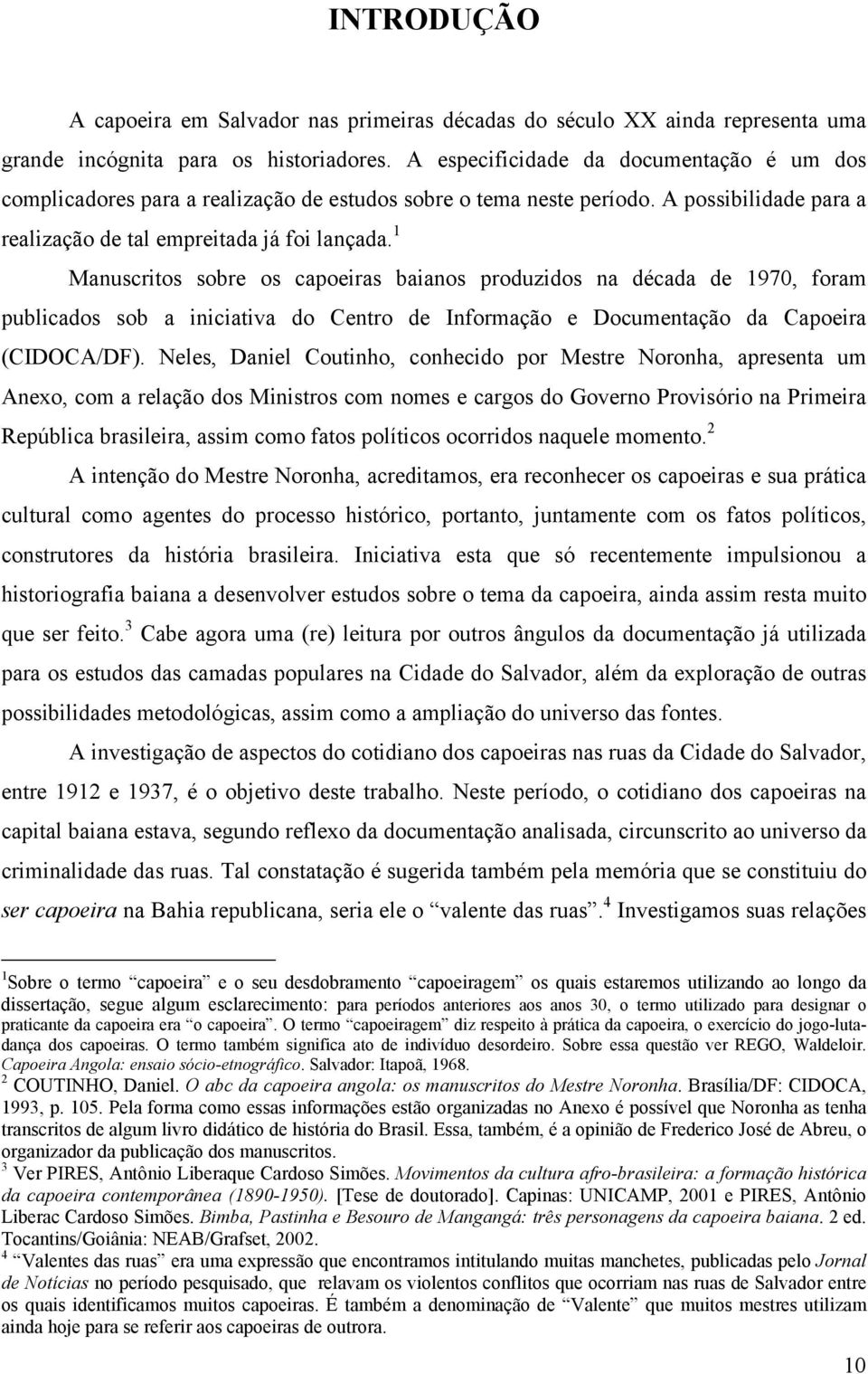 1 Manuscritos sobre os capoeiras baianos produzidos na década de 1970, foram publicados sob a iniciativa do Centro de Informação e Documentação da Capoeira (CIDOCA/DF).