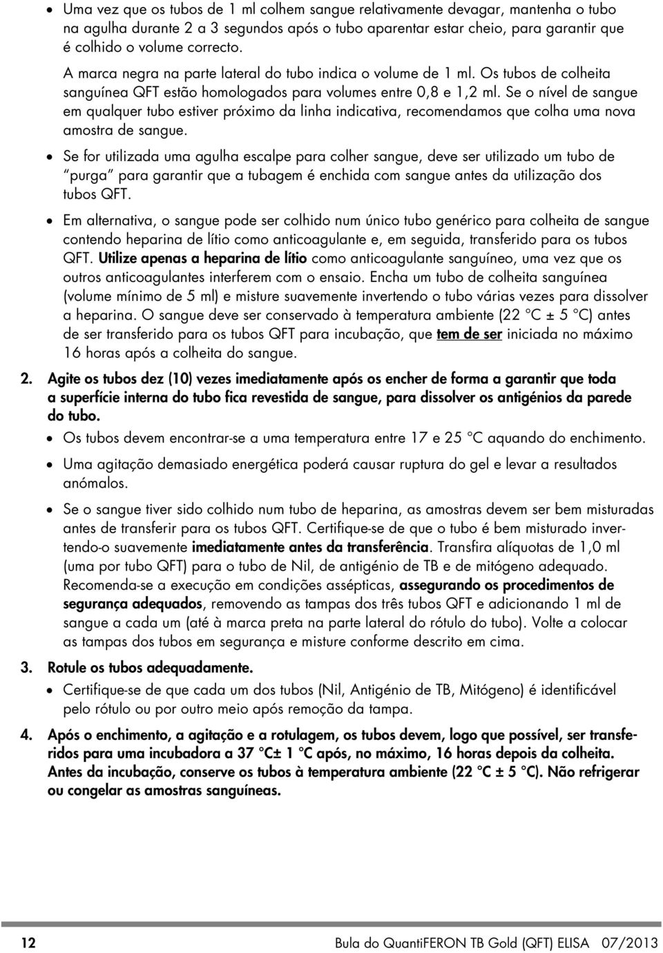 Se o nível de sangue em qualquer tubo estiver próximo da linha indicativa, recomendamos que colha uma nova amostra de sangue.