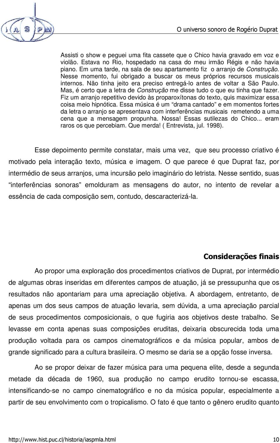 Não tinha jeito era preciso entregá-lo antes de voltar a São Paulo. Mas, é certo que a letra de Construção me disse tudo o que eu tinha que fazer.