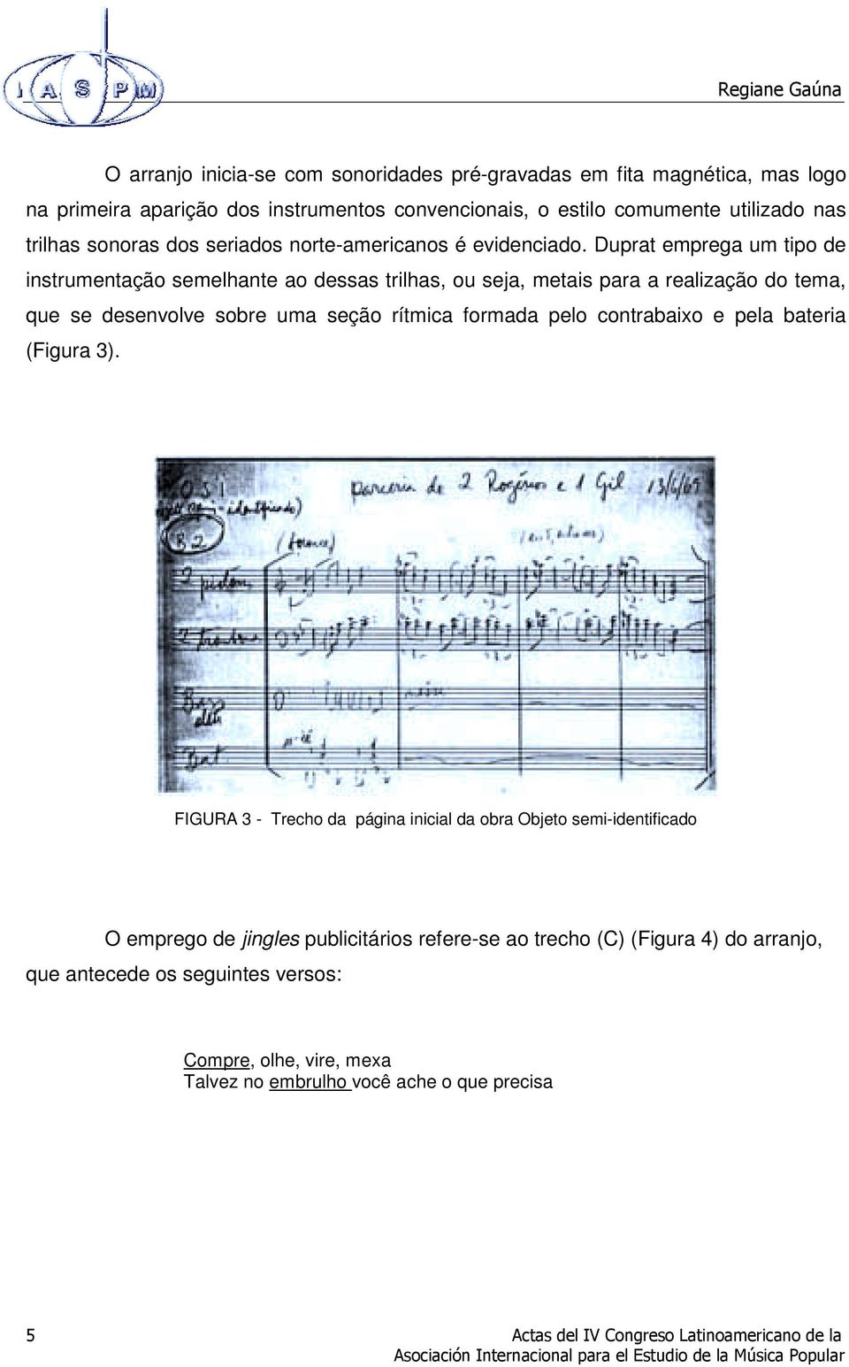 Duprat emprega um tipo de instrumentação semelhante ao dessas trilhas, ou seja, metais para a realização do tema, que se desenvolve sobre uma seção rítmica formada pelo contrabaixo e pela bateria