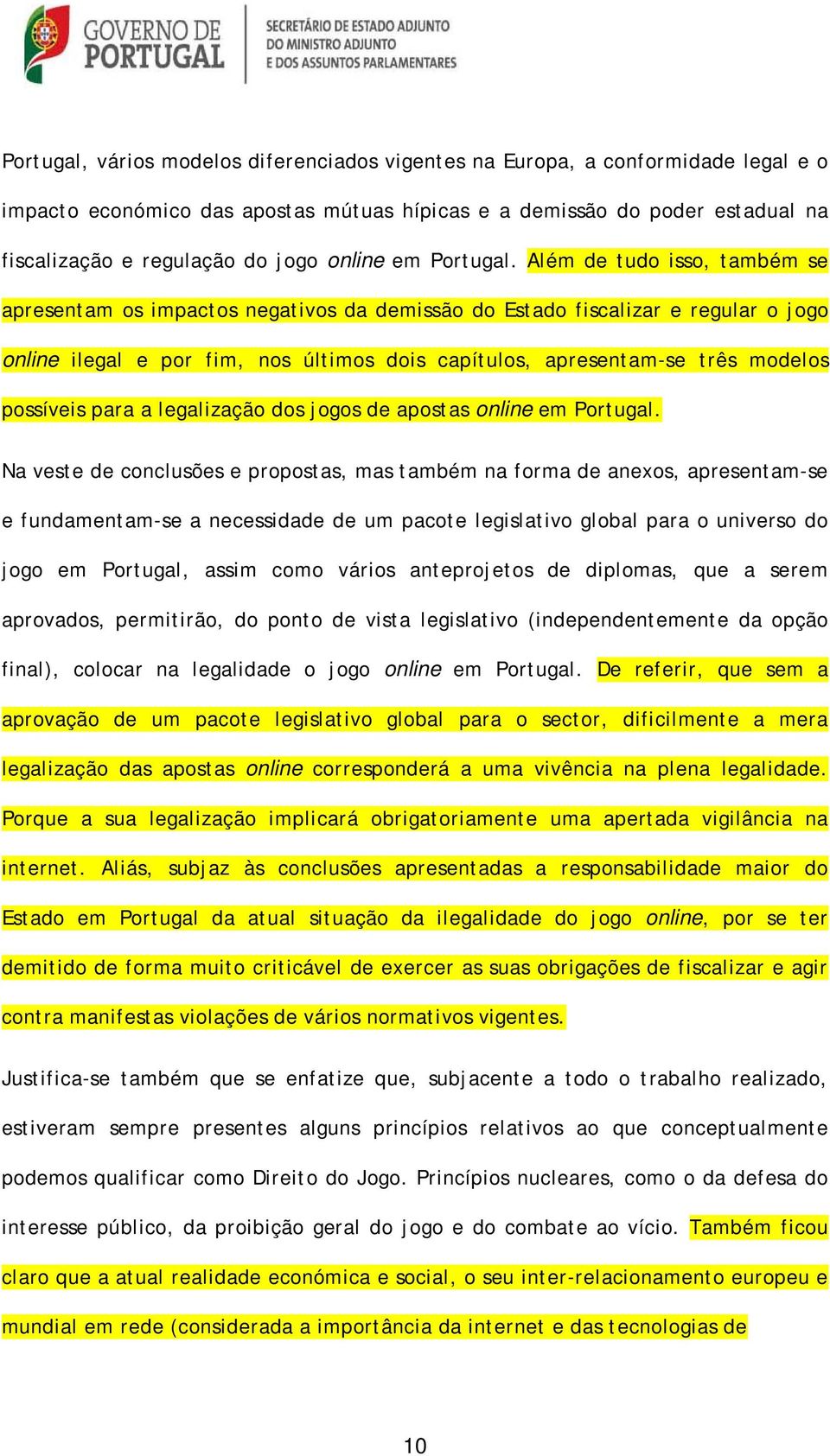 Além de tudo isso, também se apresentam os impactos negativos da demissão do Estado fiscalizar e regular o jogo online ilegal e por fim, nos últimos dois capítulos, apresentam-se três modelos