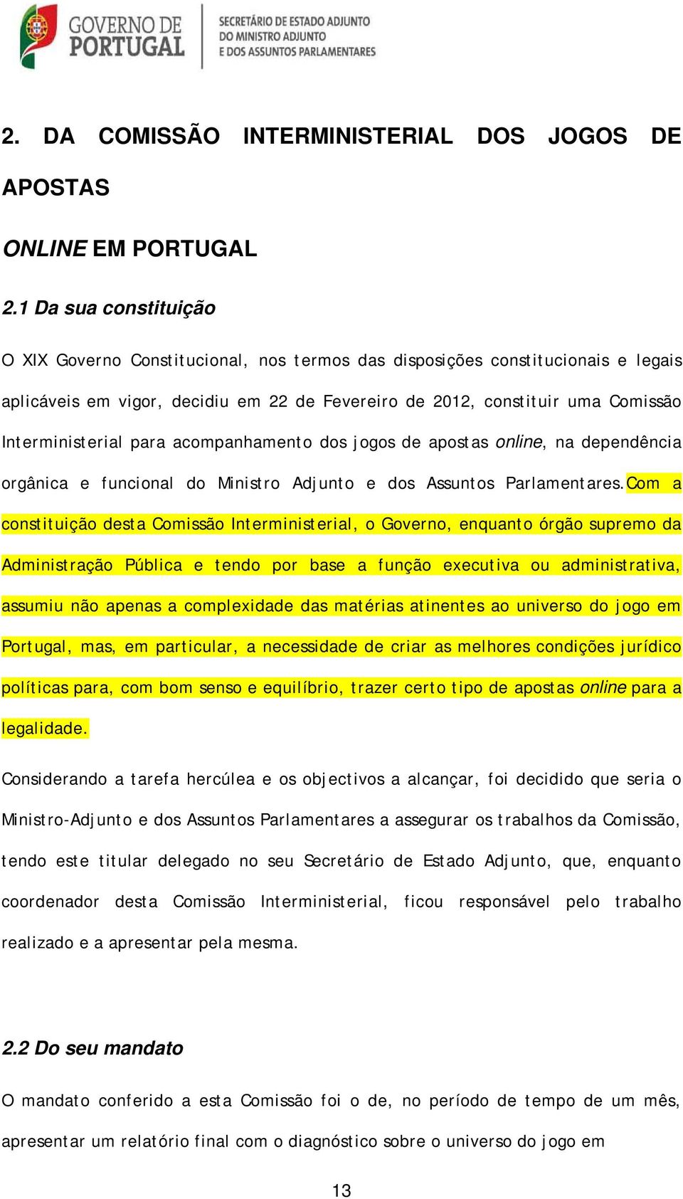 Interministerial para acompanhamento dos jogos de apostas online, na dependência orgânica e funcional do Ministro Adjunto e dos Assuntos Parlamentares.