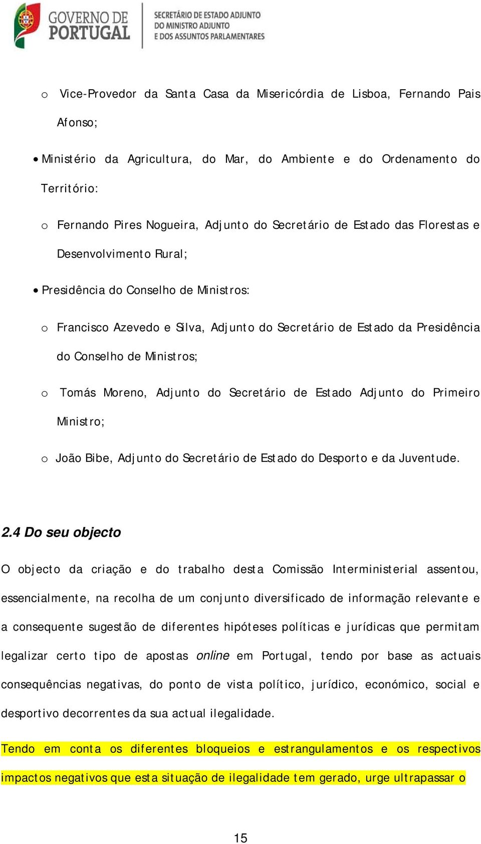 o Tomás Moreno, Adjunto do Secretário de Estado Adjunto do Primeiro Ministro; o João Bibe, Adjunto do Secretário de Estado do Desporto e da Juventude. 2.