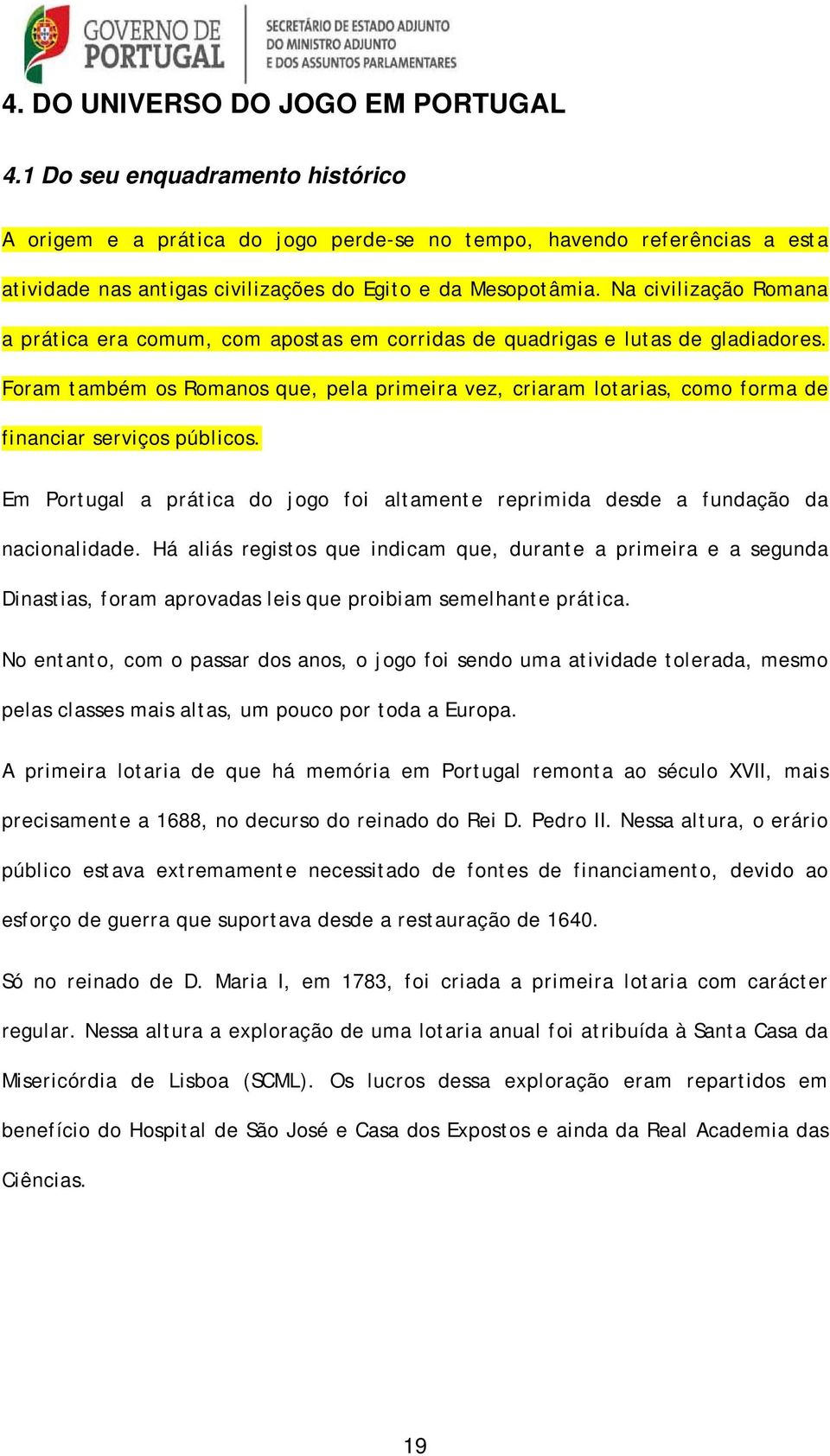 Na civilização Romana a prática era comum, com apostas em corridas de quadrigas e lutas de gladiadores.