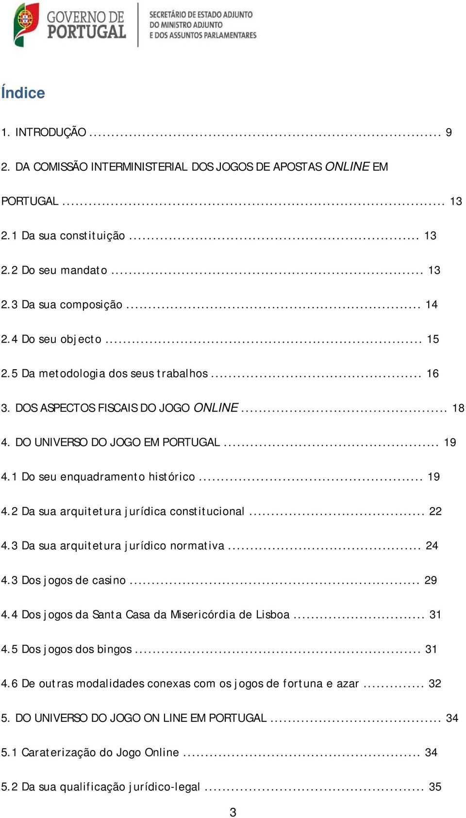 .. 22 4.3 Da sua arquitetura jurídico normativa... 24 4.3 Dos jogos de casino... 29 4.4 Dos jogos da Santa Casa da Misericórdia de Lisboa... 31 4.