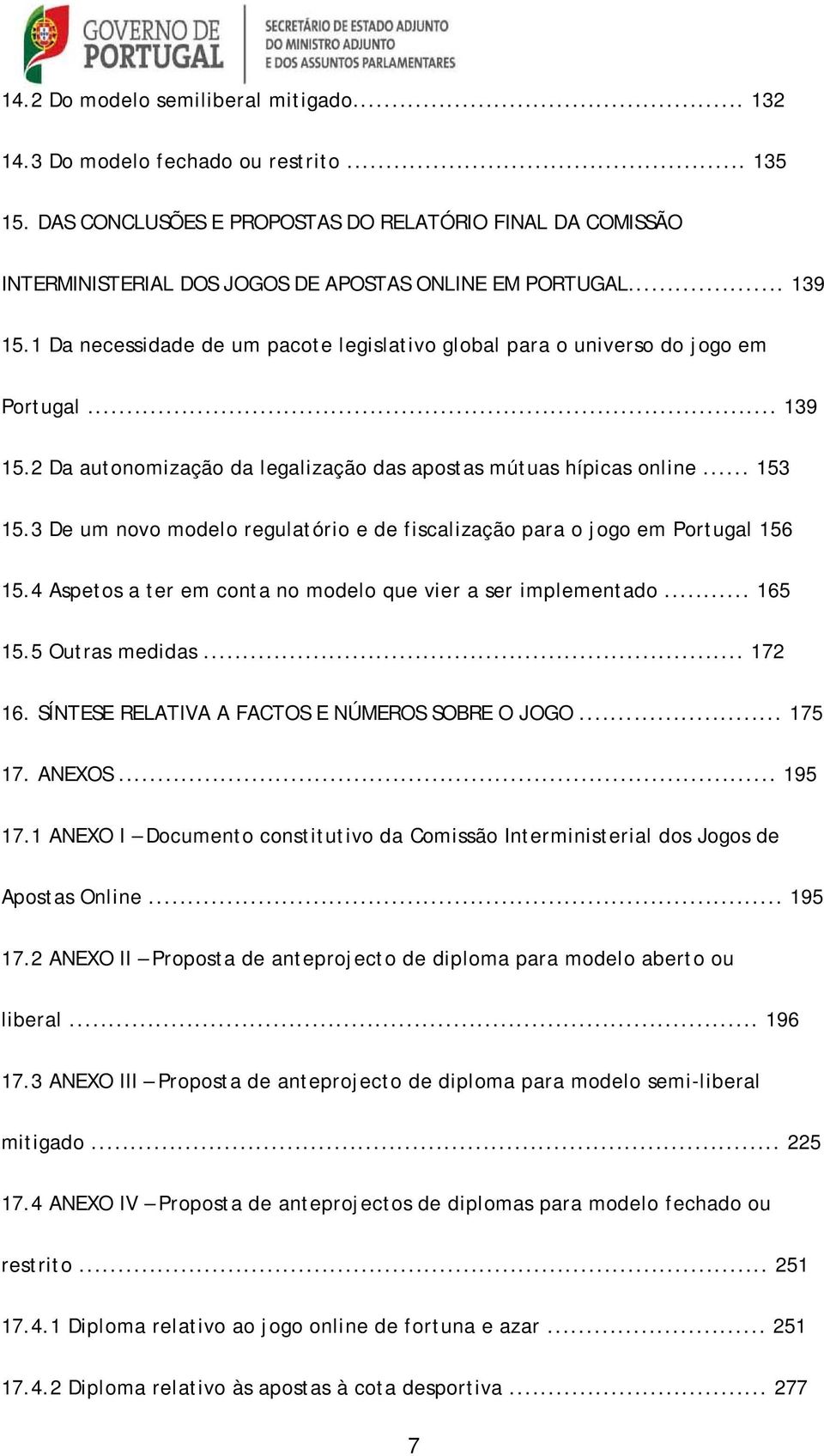 1 Da necessidade de um pacote legislativo global para o universo do jogo em Portugal... 139 15.2 Da autonomização da legalização das apostas mútuas hípicas online... 153 15.