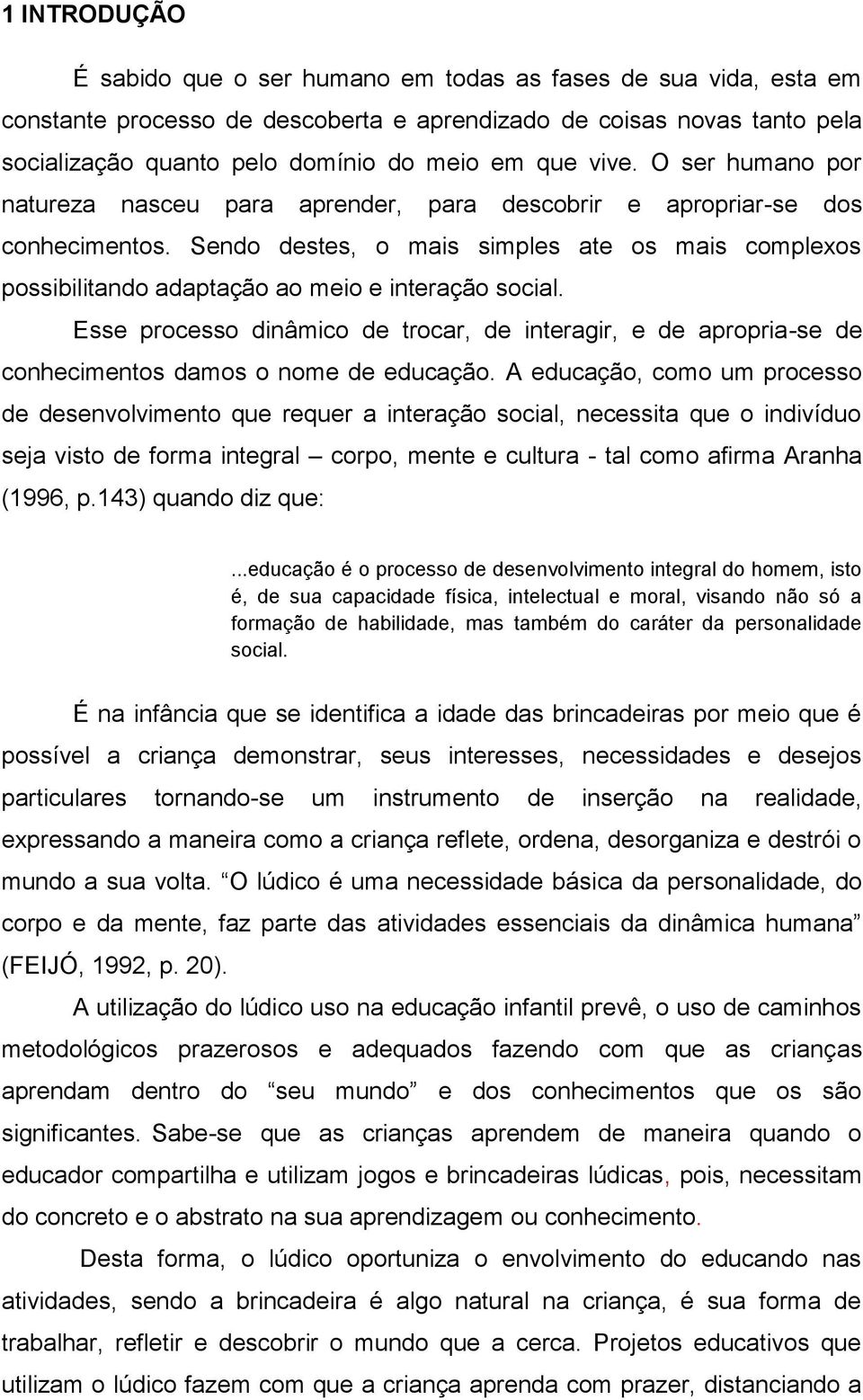 Sendo destes, o mais simples ate os mais complexos possibilitando adaptação ao meio e interação social.