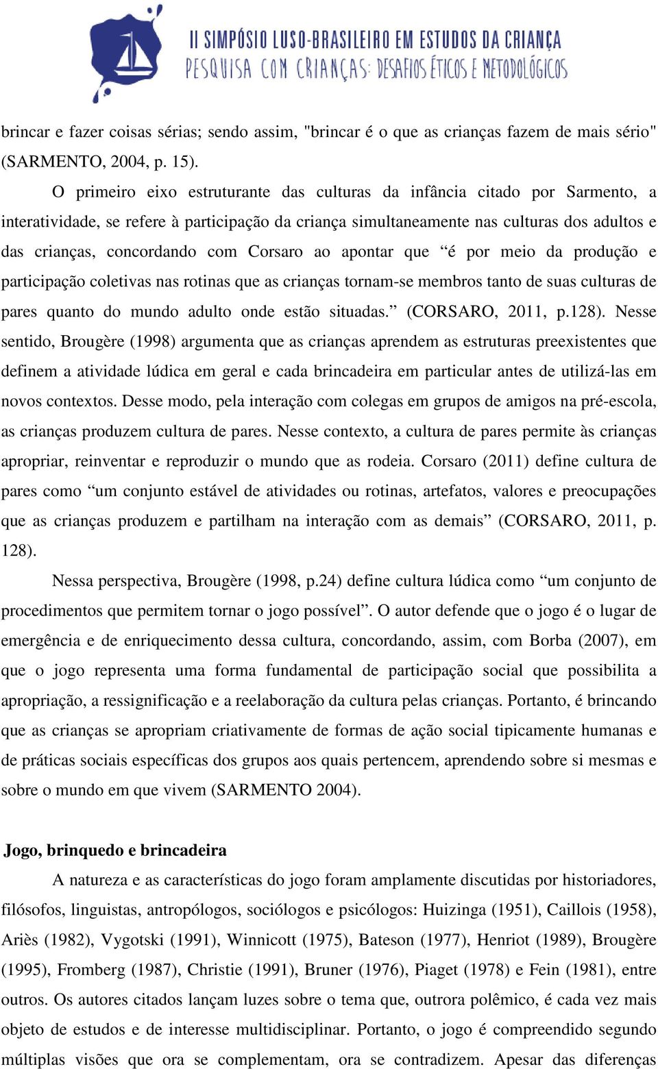 com Corsaro ao apontar que é por meio da produção e participação coletivas nas rotinas que as crianças tornam-se membros tanto de suas culturas de pares quanto do mundo adulto onde estão situadas.