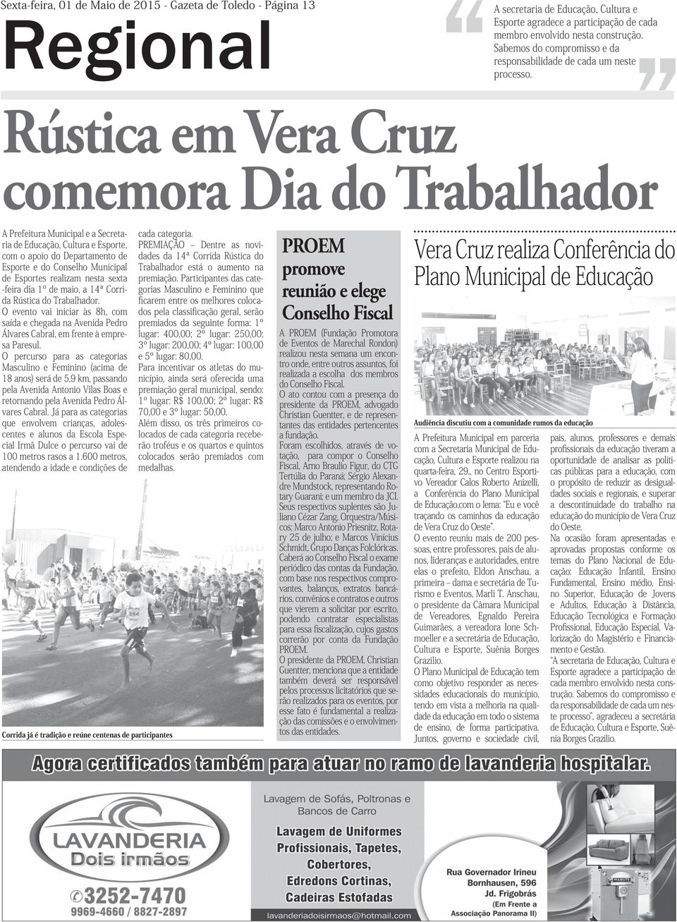 Rústica em Vera Cruz comemora Dia do Trabalhador A Prefeitura Municipal e a Secretaria de Educação, Cultura e Esporte, com o apoio do Departamento de Esporte e do Conselho Municipal de Esportes