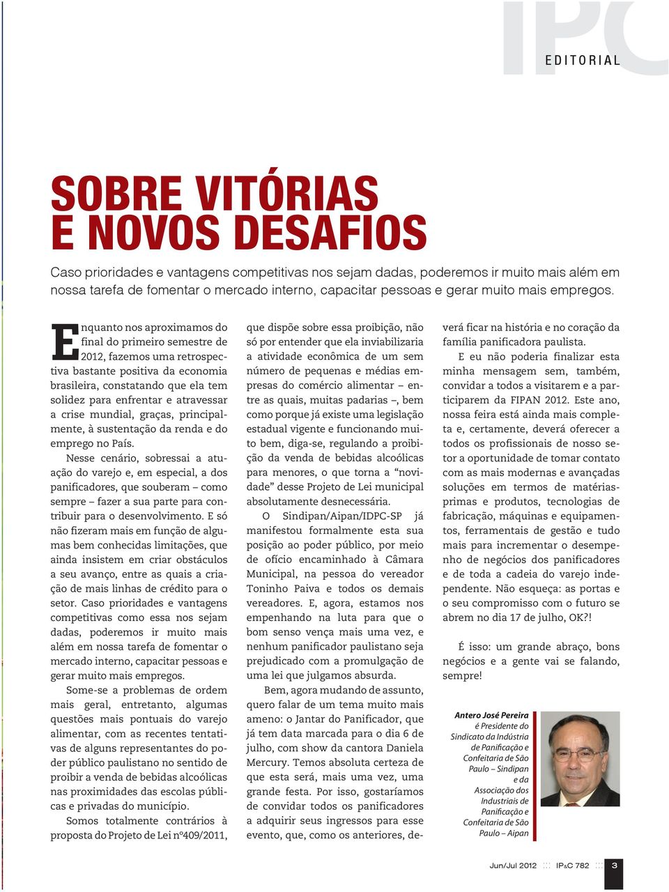 E nquanto nos aproximamos do final do primeiro semestre de 2012, fazemos uma retrospectiva bastante positiva da economia brasileira, constatando que ela tem solidez para enfrentar e atravessar a