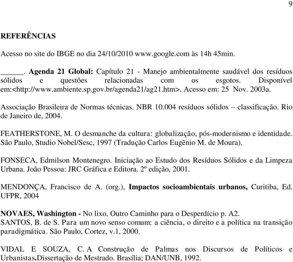 Acesso em: 25 Nov. 2003a. Associação Brasileira de Normas técnicas. NBR 10.004 resíduos sólidos classificação. Rio de Janeiro de, 2004. FEATHERSTONE, M.