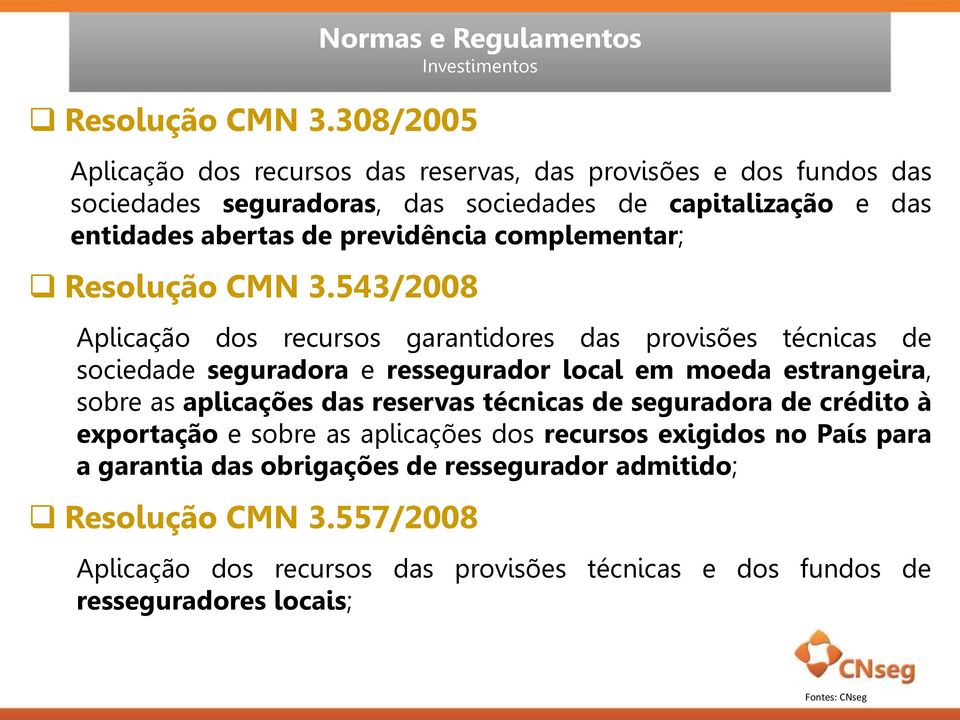 entidades abertas de previdência complementar; 543/2008 Aplicação dos recursos garantidores das provisões técnicas de sociedade seguradora e ressegurador local em moeda