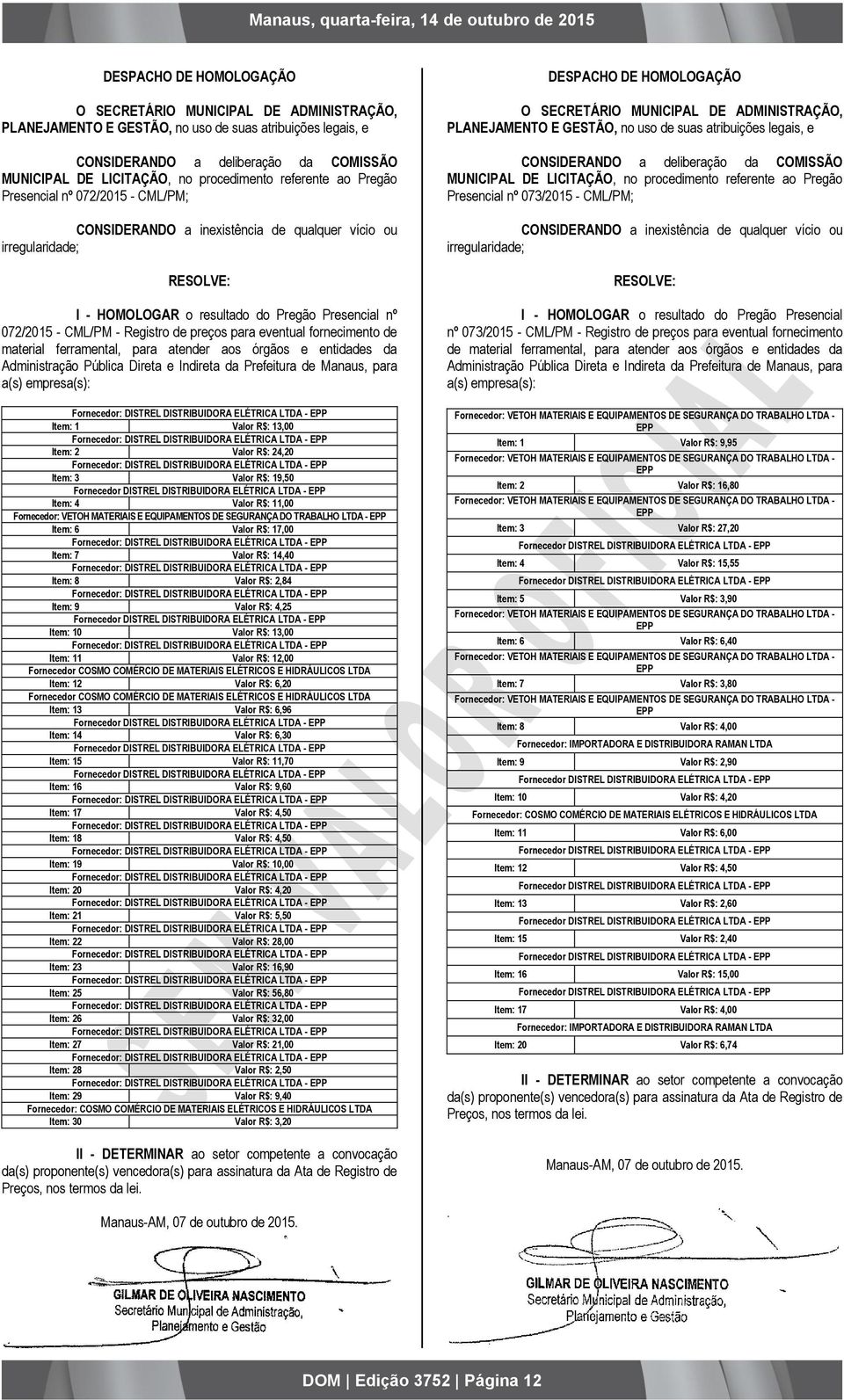 - Registro de preços para eventual fornecimento de material ferramental, para atender aos órgãos e entidades da Administração Pública Direta e Indireta da Prefeitura de Manaus, para a(s) empresa(s):