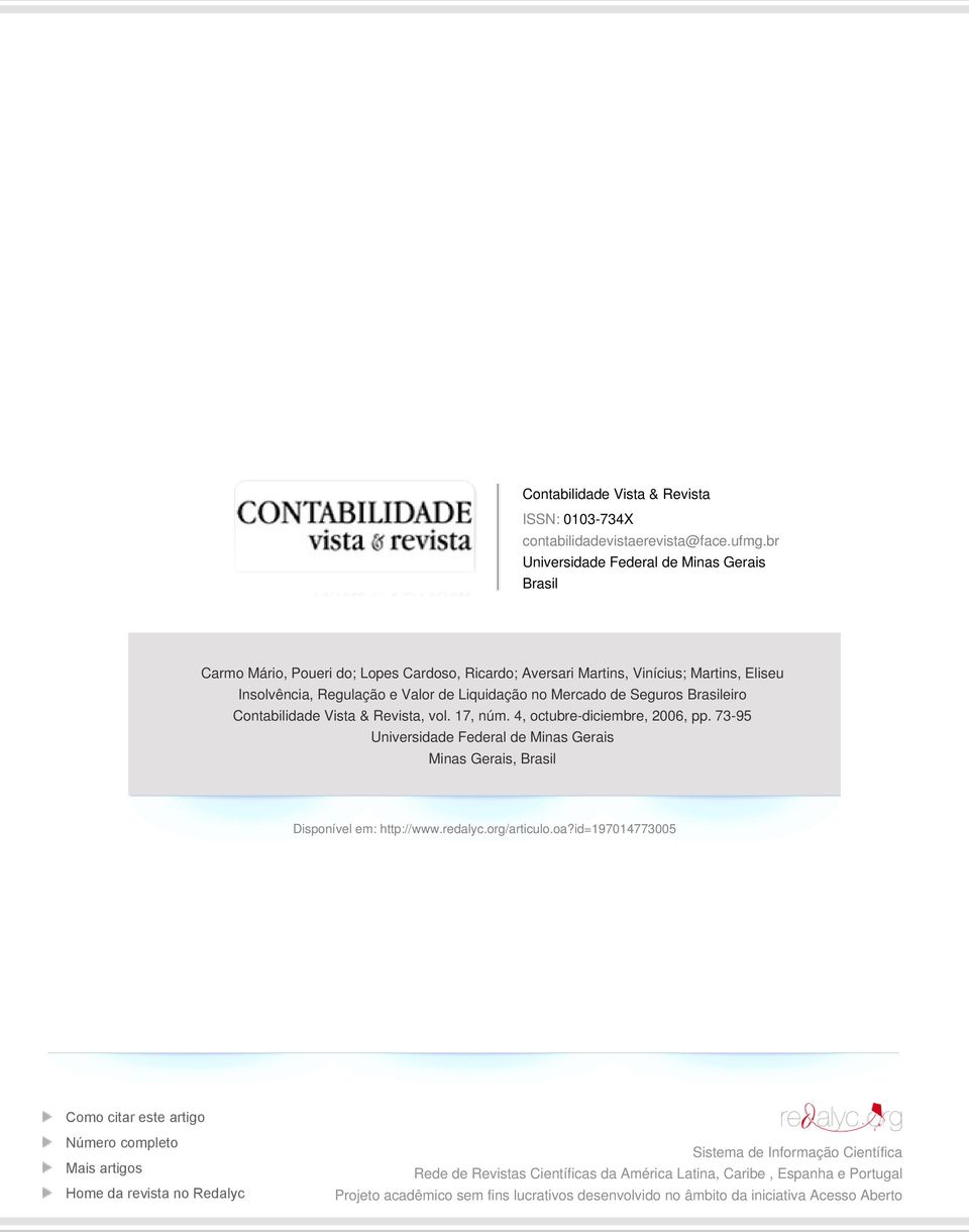 de Seguros Brasileiro Contabilidade Vista & Revista, vol. 17, núm. 4, octubre-diciembre, 2006, pp. 73-95 Universidade Federal de Minas Gerais Minas Gerais, Brasil Disponível em: http://www.