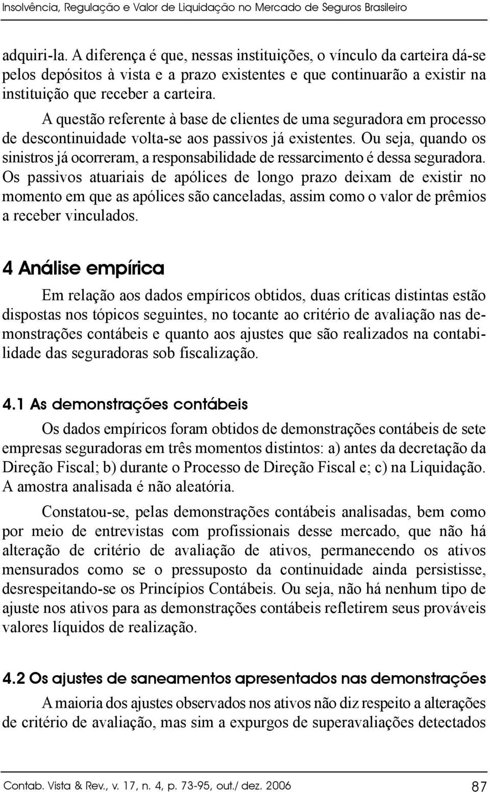 A questão referente à base de clientes de uma seguradora em processo de descontinuidade volta-se aos passivos já existentes.