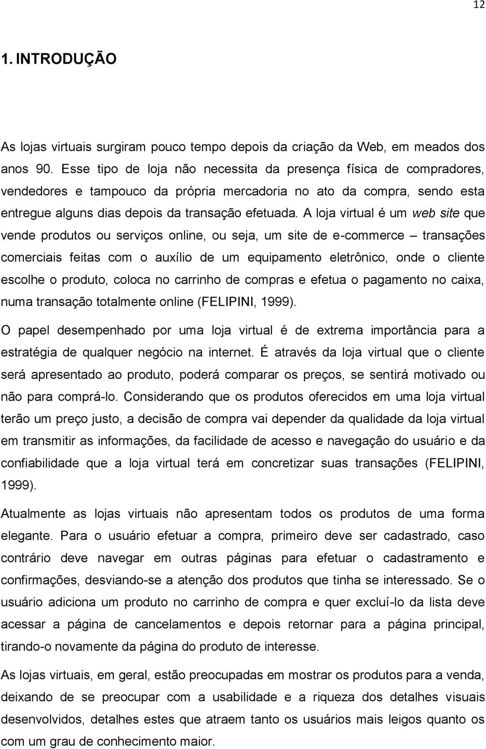 A loja virtual é um web site que vende produtos ou serviços online, ou seja, um site de e-commerce transações comerciais feitas com o auxílio de um equipamento eletrônico, onde o cliente escolhe o