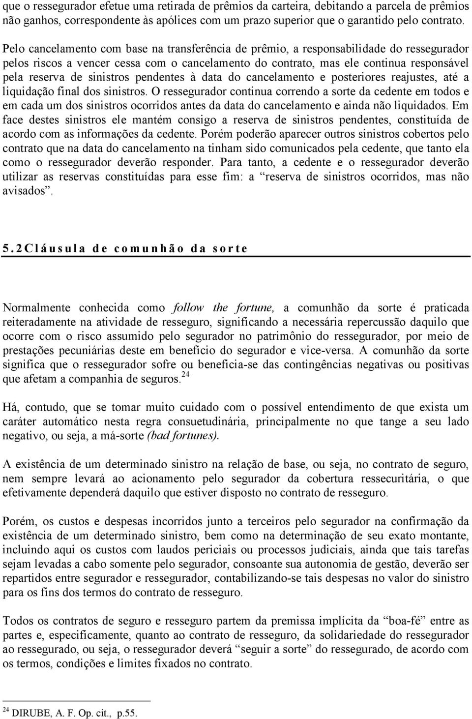 sinistros pendentes à data do cancelamento e posteriores reajustes, até a liquidação final dos sinistros.