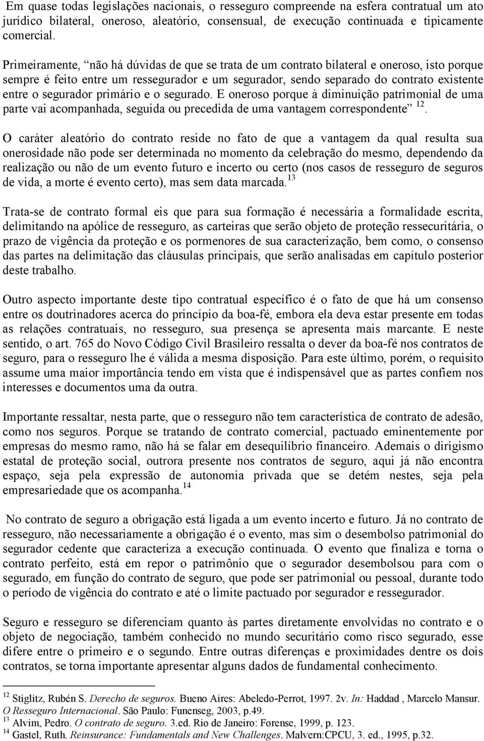 segurador primário e o segurado. E oneroso porque à diminuição patrimonial de uma parte vai acompanhada, seguida ou precedida de uma vantagem correspondente 12.