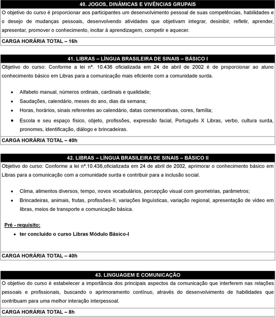 LIBRAS LÍNGUA BRASILEIRA DE SINAIS BÁSICO I Objetivo do curso: Conforme a lei nº. 10.