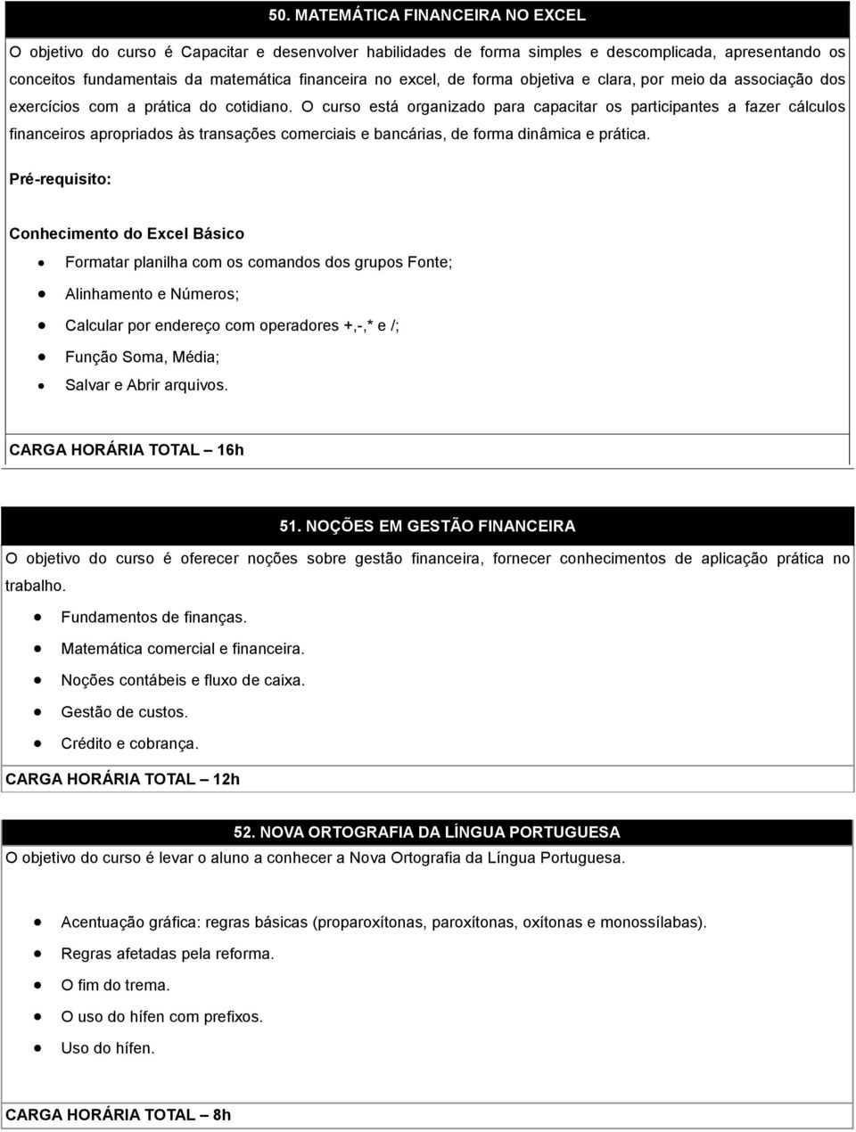 O curso está organizado para capacitar os participantes a fazer cálculos financeiros apropriados às transações comerciais e bancárias, de forma dinâmica e prática.