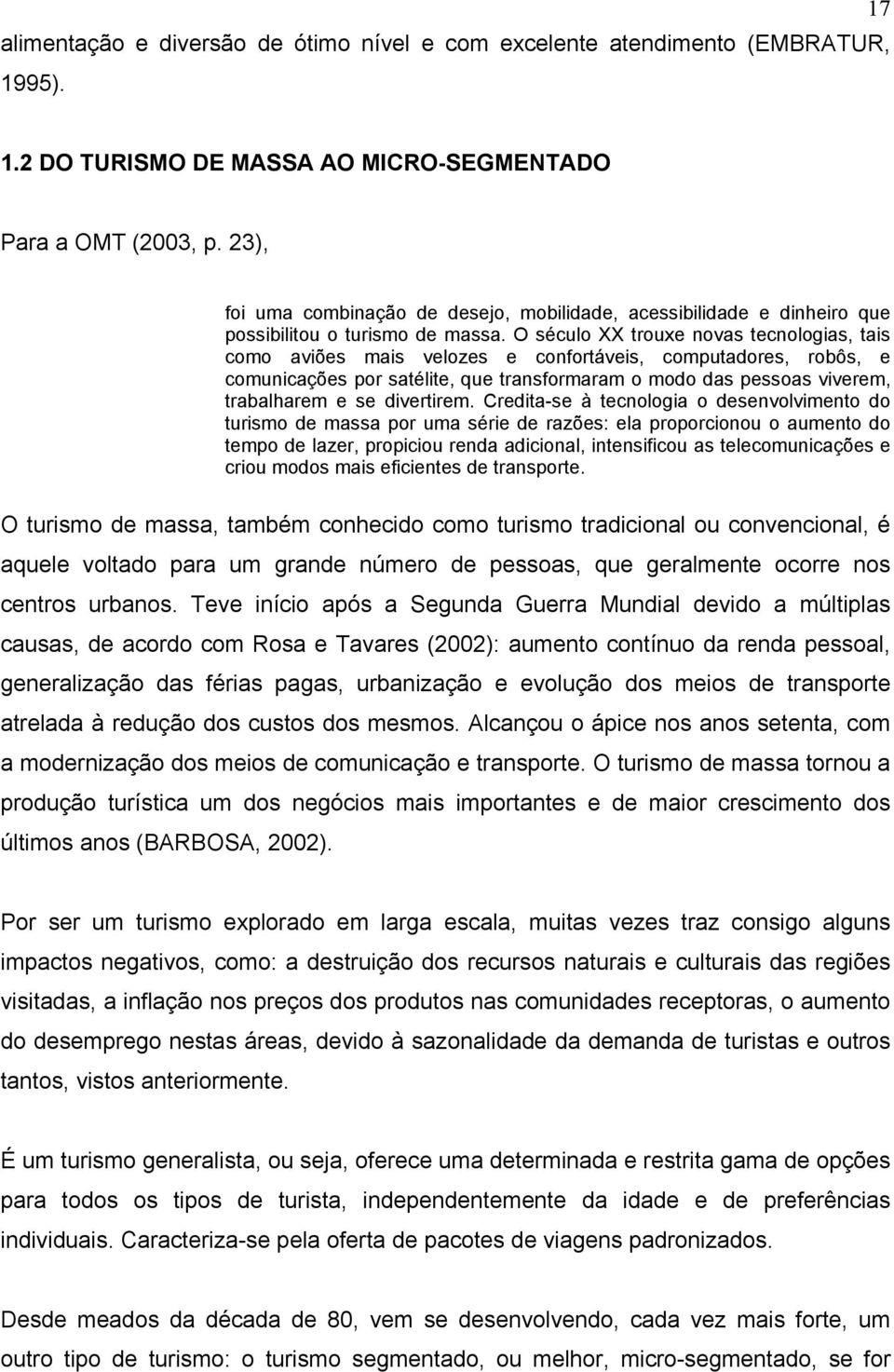 O século XX trouxe novas tecnologias, tais como aviões mais velozes e confortáveis, computadores, robôs, e comunicações por satélite, que transformaram o modo das pessoas viverem, trabalharem e se