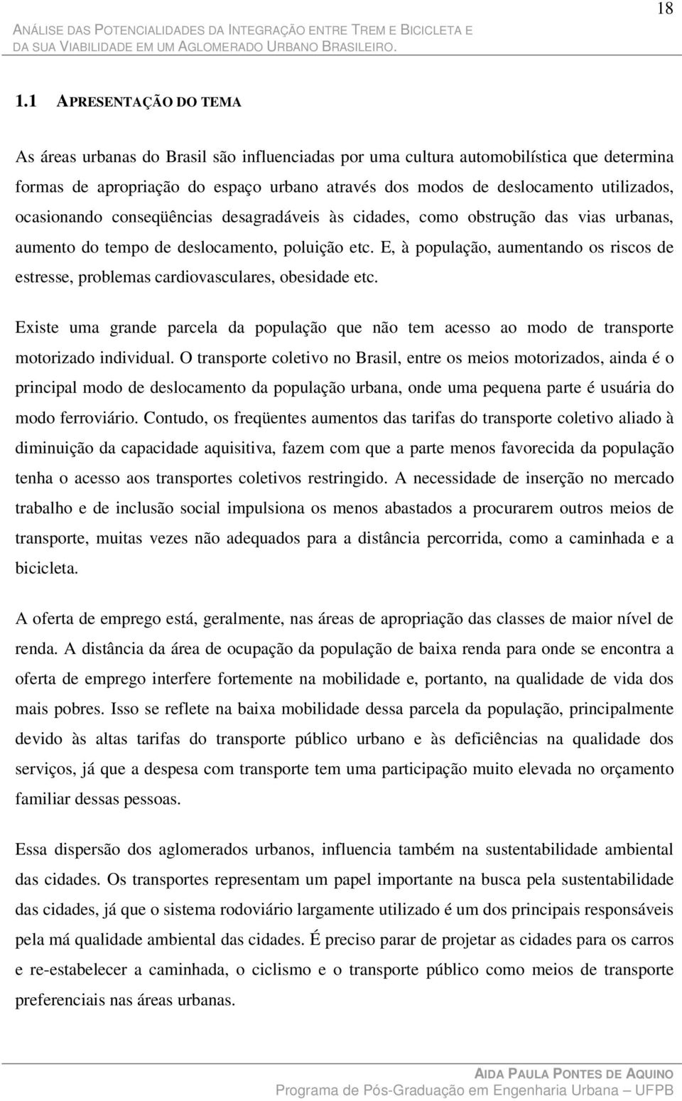 E, à população, aumentando os riscos de estresse, problemas cardiovasculares, obesidade etc. Existe uma grande parcela da população que não tem acesso ao modo de transporte motorizado individual.