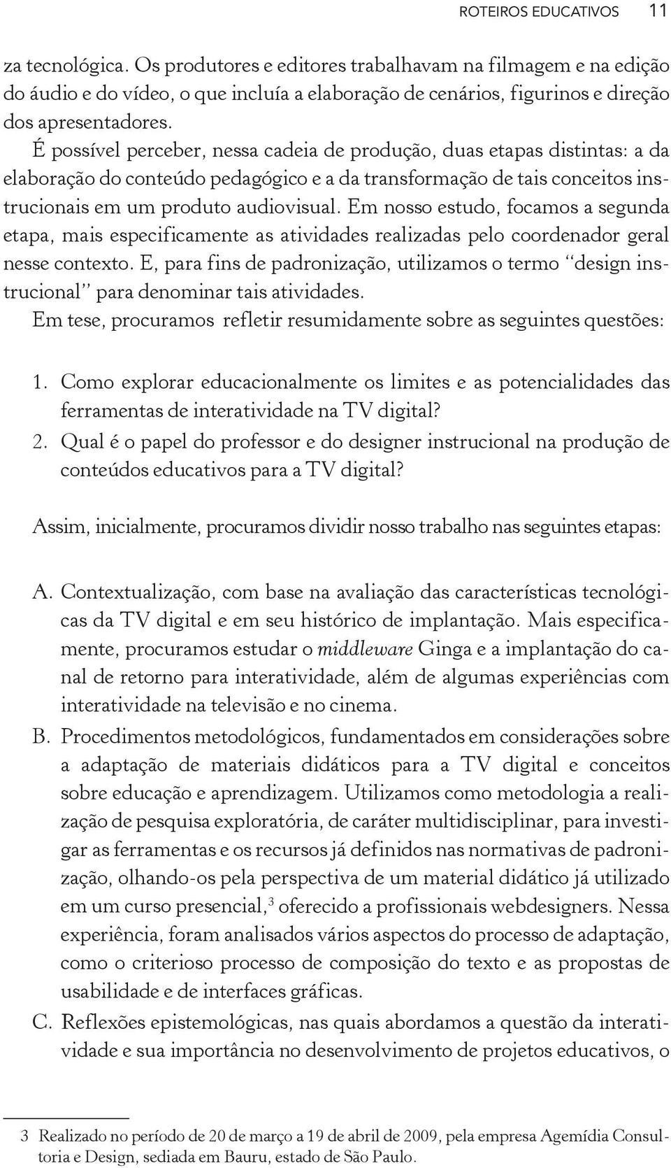 Em nosso estudo, focamos a segunda etapa, mais especificamente as atividades realizadas pelo coordenador geral nesse contexto.