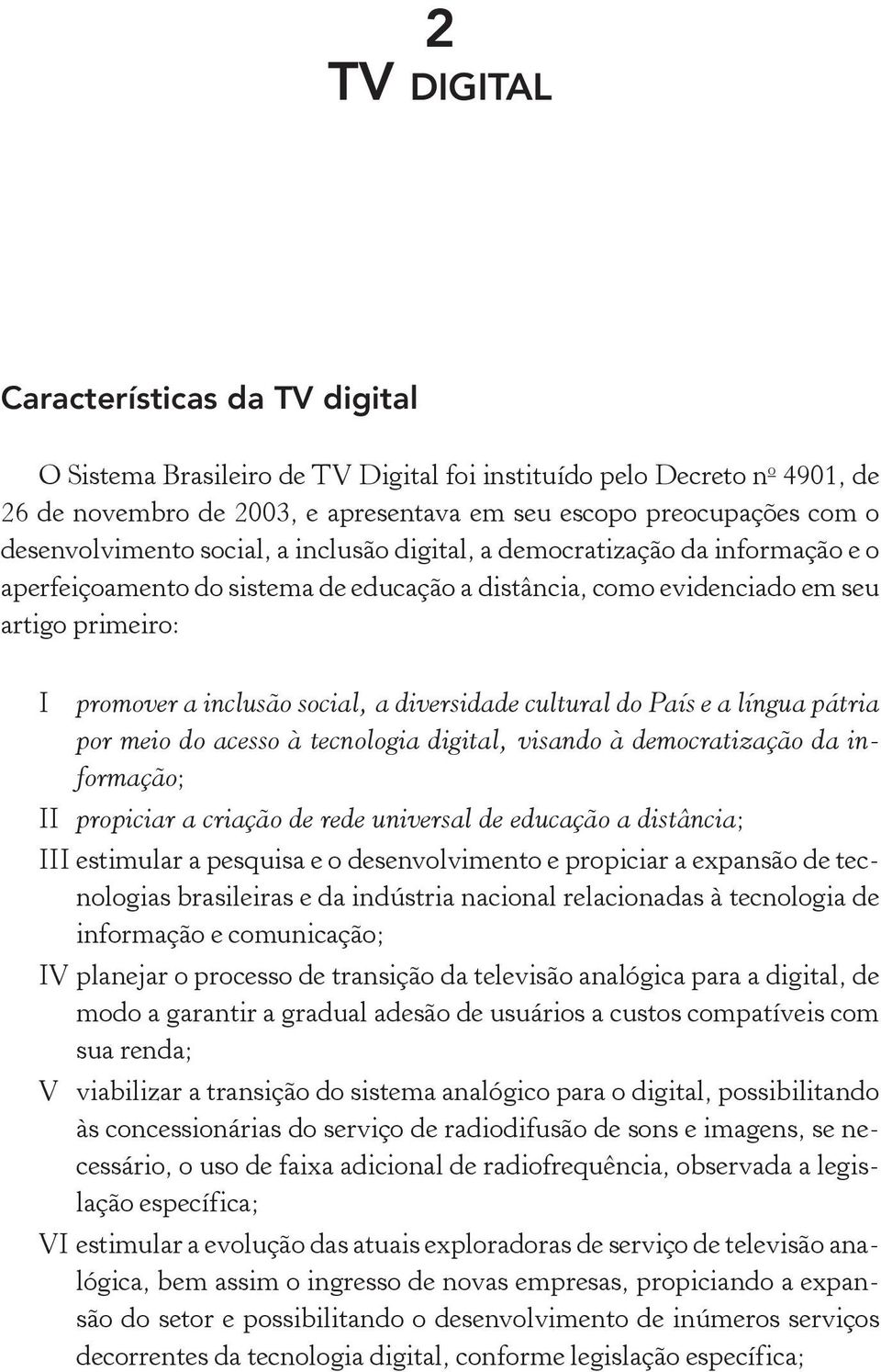 social, a diversidade cultural do País e a língua pátria por meio do acesso à tecnologia digital, visando à democratização da informação; II propiciar a criação de rede universal de educação a